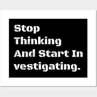 Stop Thinking And Start In vestigating. Posters and Art